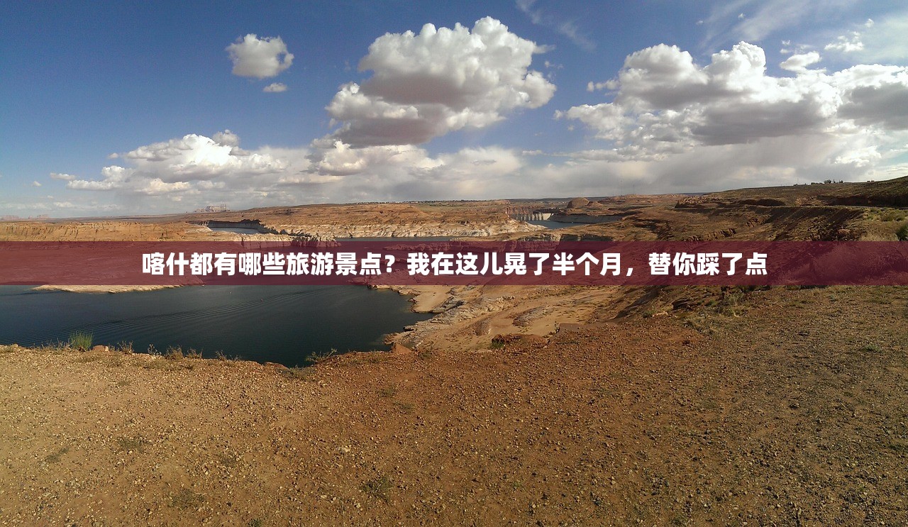 喀什都有哪些旅游景点？我在这儿晃了半个月，替你踩了点
