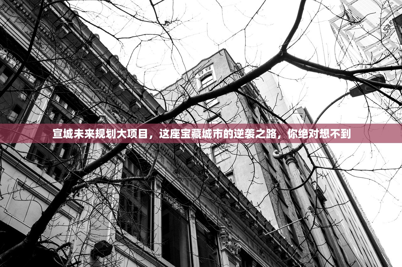 宣城未来规划大项目，这座宝藏城市的逆袭之路，你绝对想不到