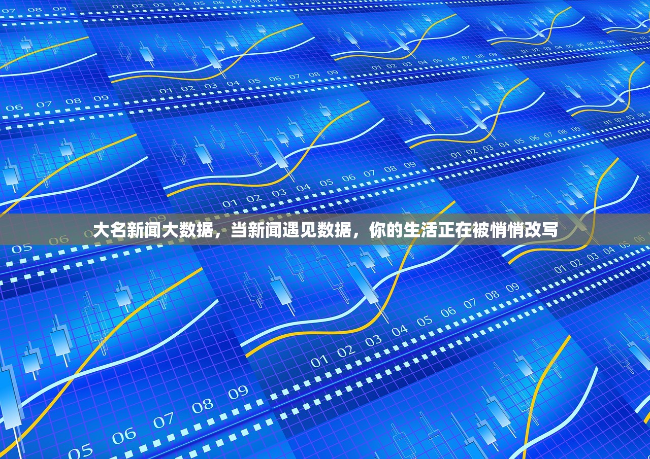 大名新闻大数据,当新闻遇见数据,你的生活正在被悄悄改写 大名新闻大数据,当新闻遇见数据,你的生活正在被悄悄改写